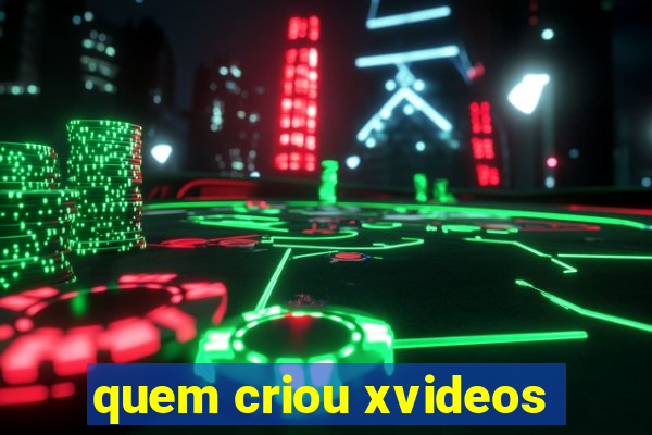 quem criou xvideos